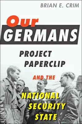 Cover: 9781421438184 | Our Germans | Project Paperclip and the National Security State | Crim