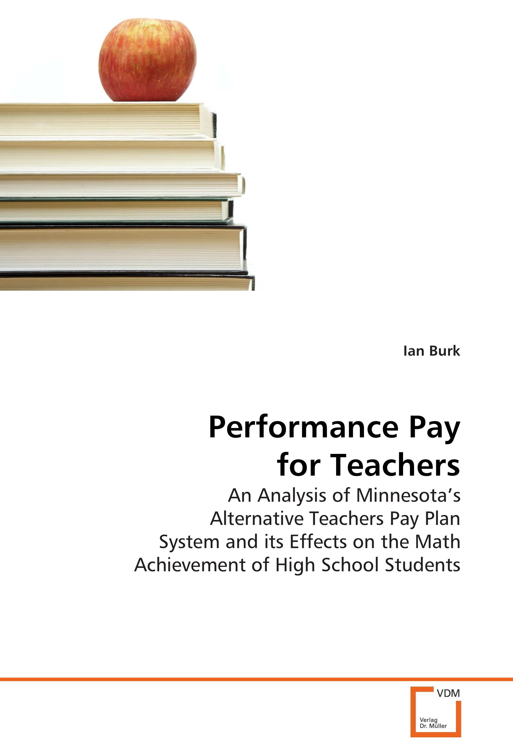 Performance Pay for Teachers | An Analysis of Minnesota's Alternative Teachers Pay Plan System and its Effects on the Math Achievement of High School Students | Ian Burk | Taschenbuch | Paperback - Burk, Ian
