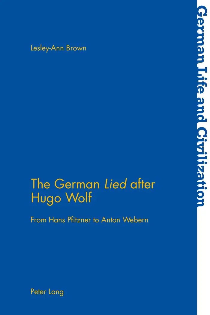 The German «Lied» after Hugo Wolf: From Hans Pfitzner to Anton Webern (German Life and Civilization)