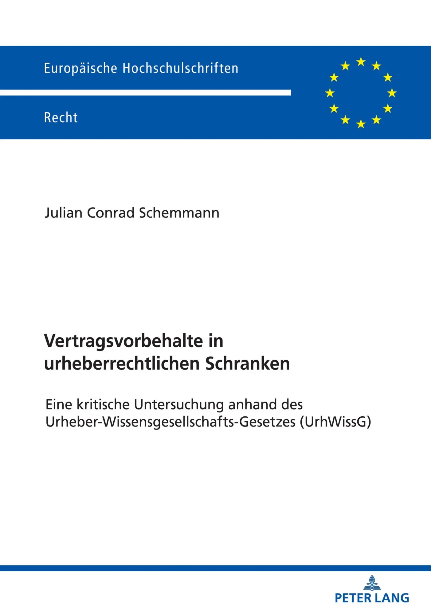 Vertragsvorbehalte in urheberrechtlichen Schranken: Eine kritische Untersuchung anhand des Urheber-Wissensgesellschafts-Gesetzes (UrhWissG) (Europäische Hochschulschriften Recht, Band 6693)