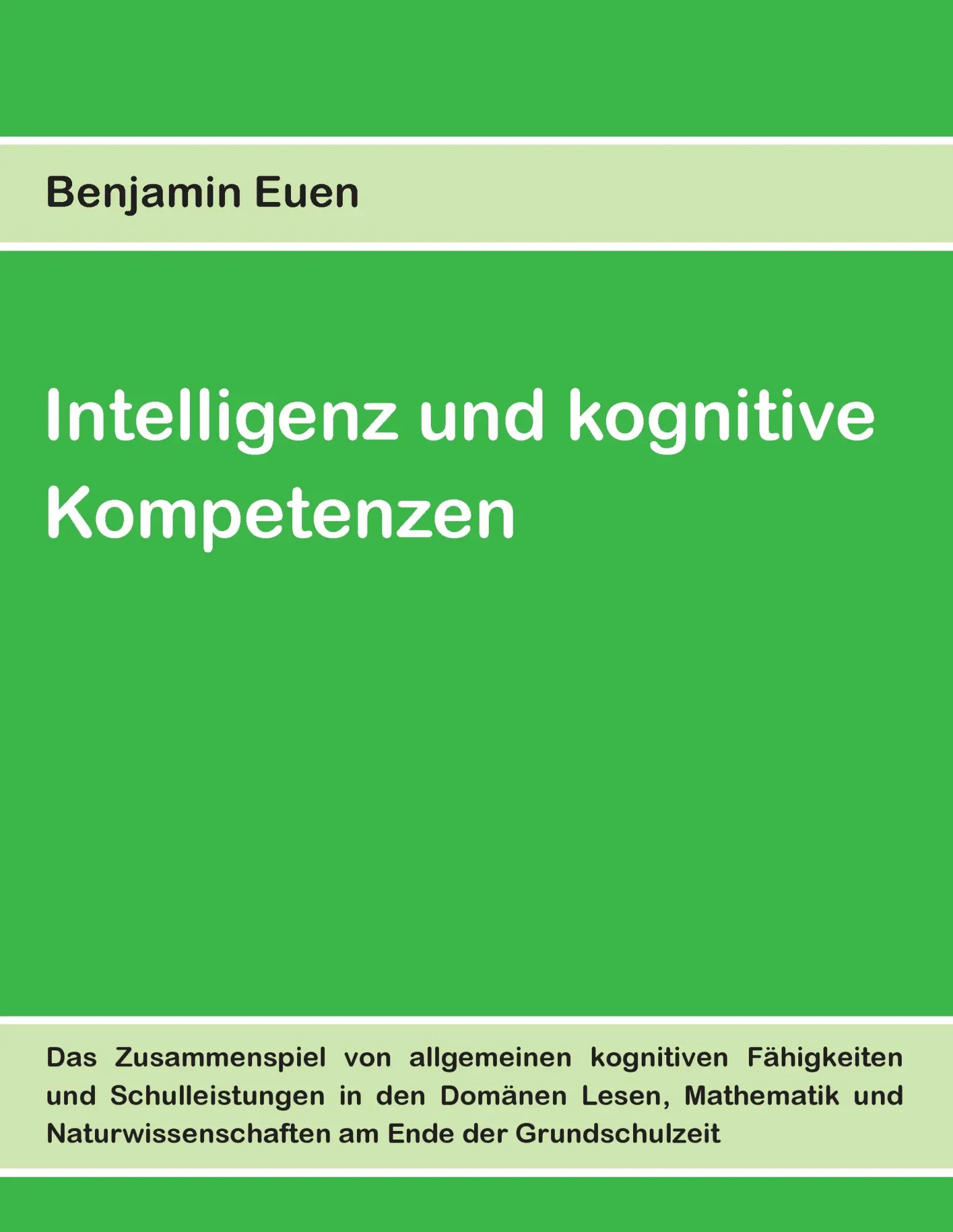 Intelligenz und kognitive Kompetenzen: Das Zusammenspiel von allgemeinen kognitiven Fähigkeiten und Schulleistungen in den Domänen Lesen, Mathematik und Naturwissenschaften am Ende der Grundschulzeit