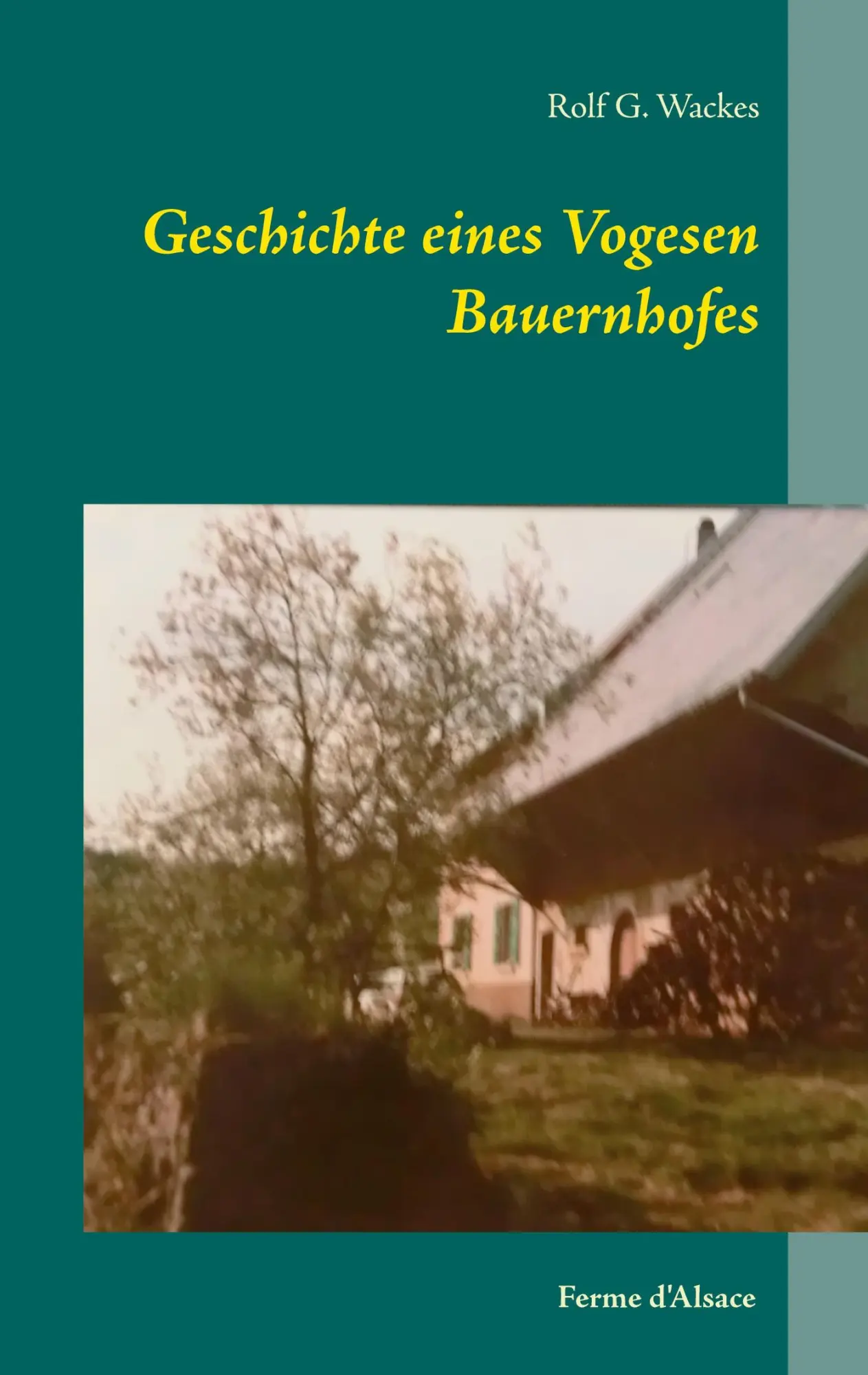 Cover: 9783751949484 | Geschichte eines Vogesen Bauernhofes | Ferme d'Alsace | Rolf G. Wackes