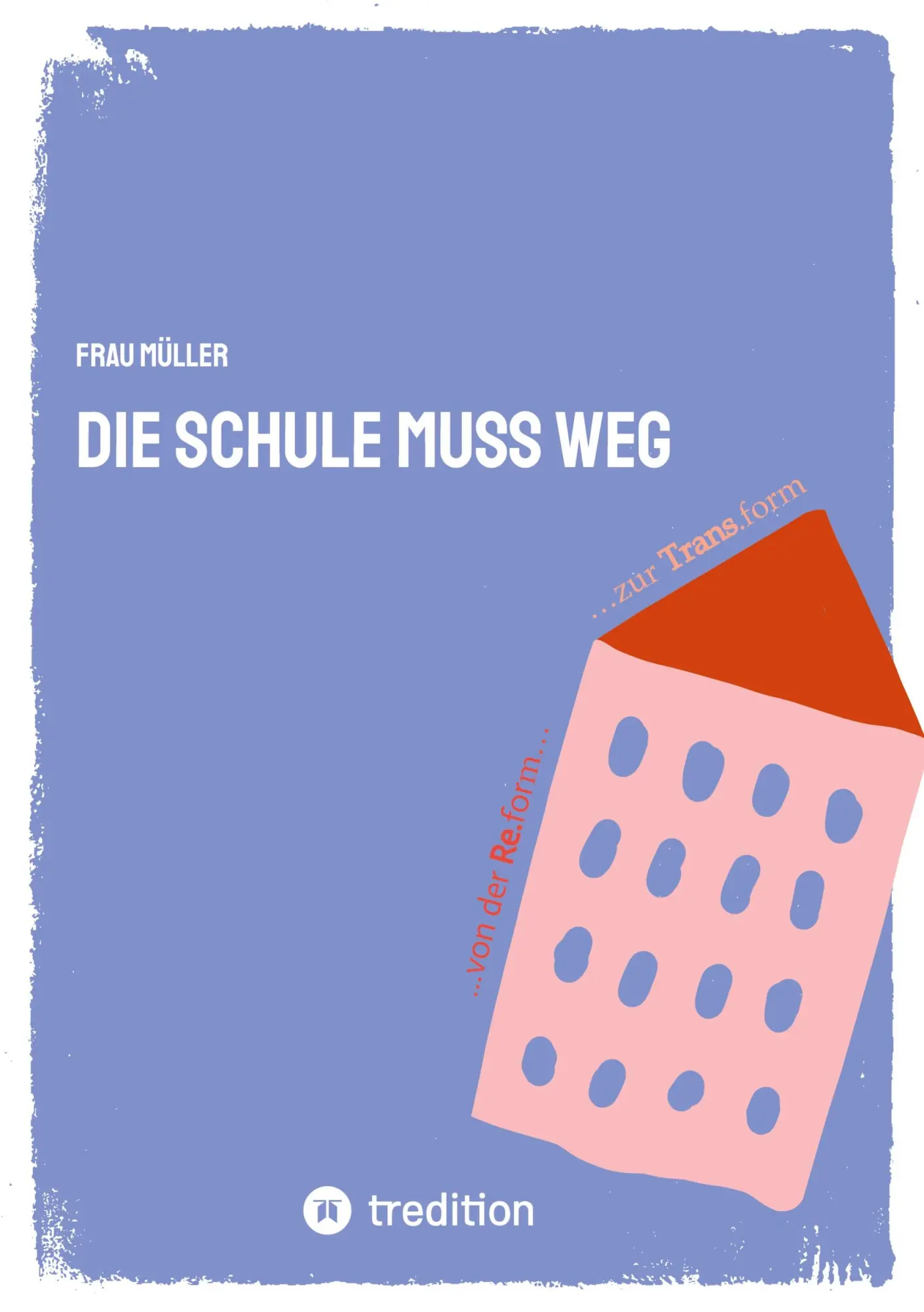 Cover: 9783347489684 | Die Schule muss weg | ...von der Re-form zur Trans-form | Frau Müller