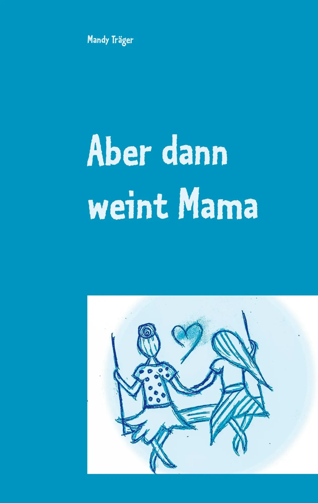 Cover: 9783752670585 | Aber dann weint Mama | Mandy Träger | Taschenbuch | Paperback | 52 S.
