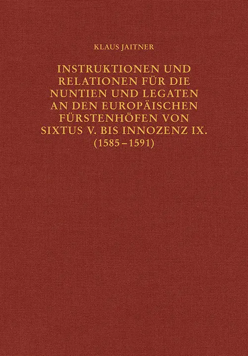 Instruktionen und Relationen für die Nuntien und Legaten an den europäischen Fürstenhöfen von Sixtus V. bis Innozenz IX. (1585-1591)