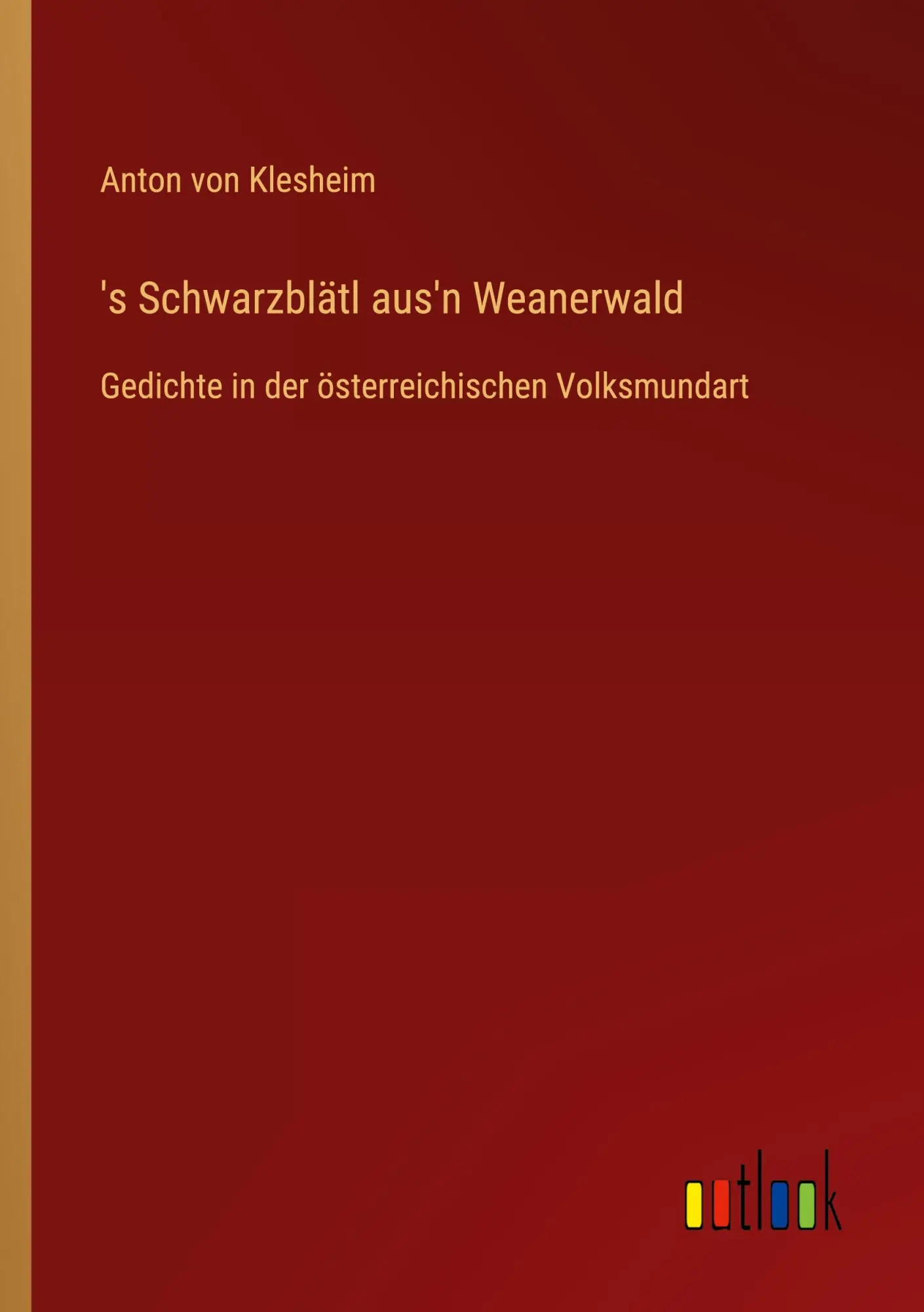 's Schwarzblätl aus'n Weanerwald: Gedichte in der österreichischen Volksmundart