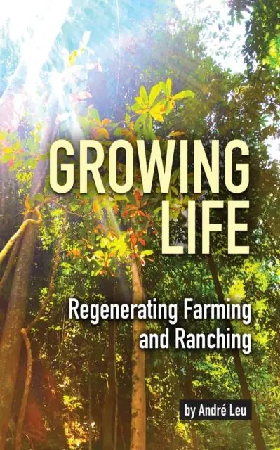 Cover: 9781601731685 | Growing Life | Regenerating Farming &amp; Ranching | Andre Leu | Buch