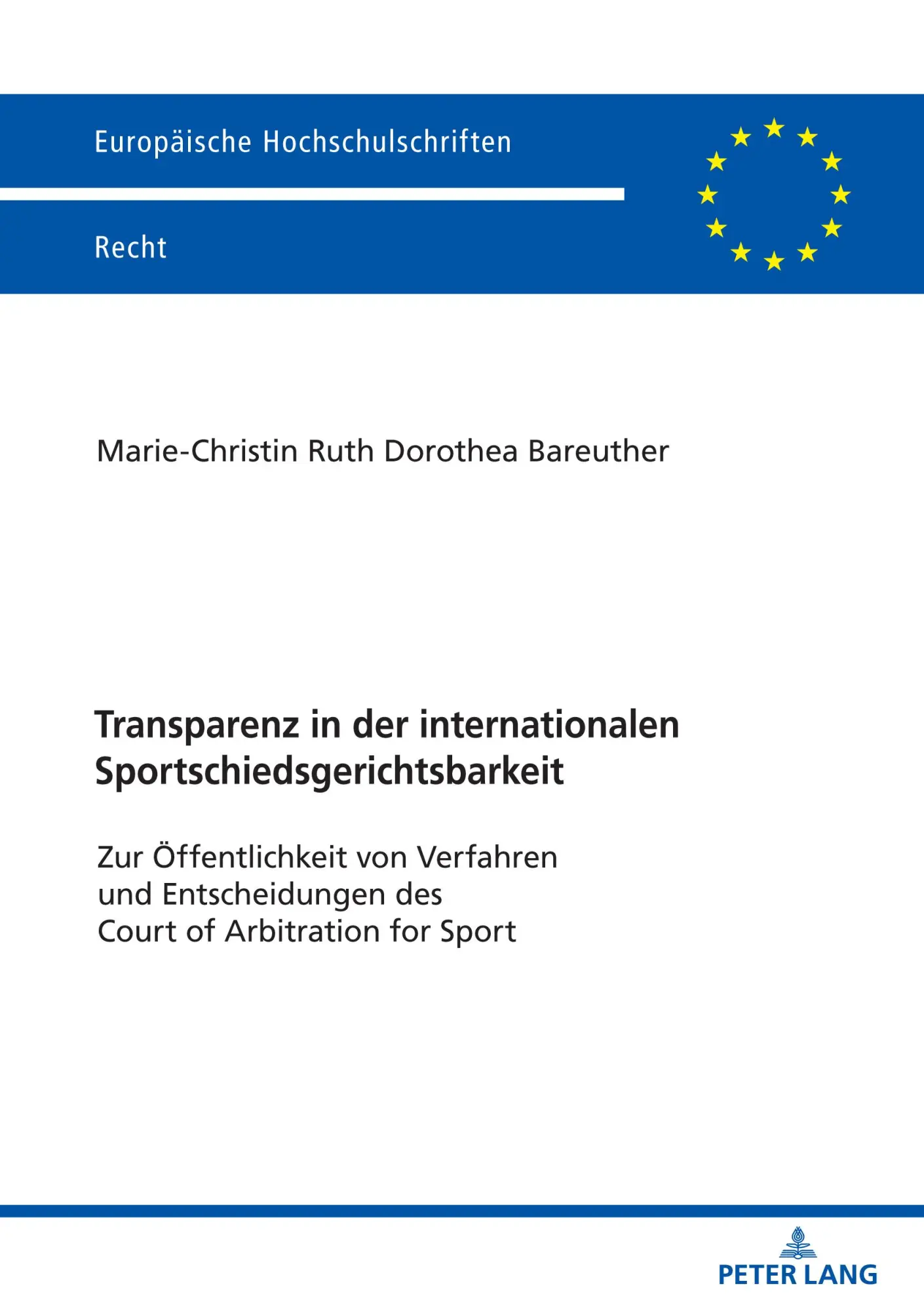 Transparenz in der internationalen Sportschiedsgerichtsbarkeit: Zur Öffentlichkeit von Verfahren und Entscheidungen des Court of Arbitration for Sport (Europäische Hochschulschriften Recht, Band 6221)