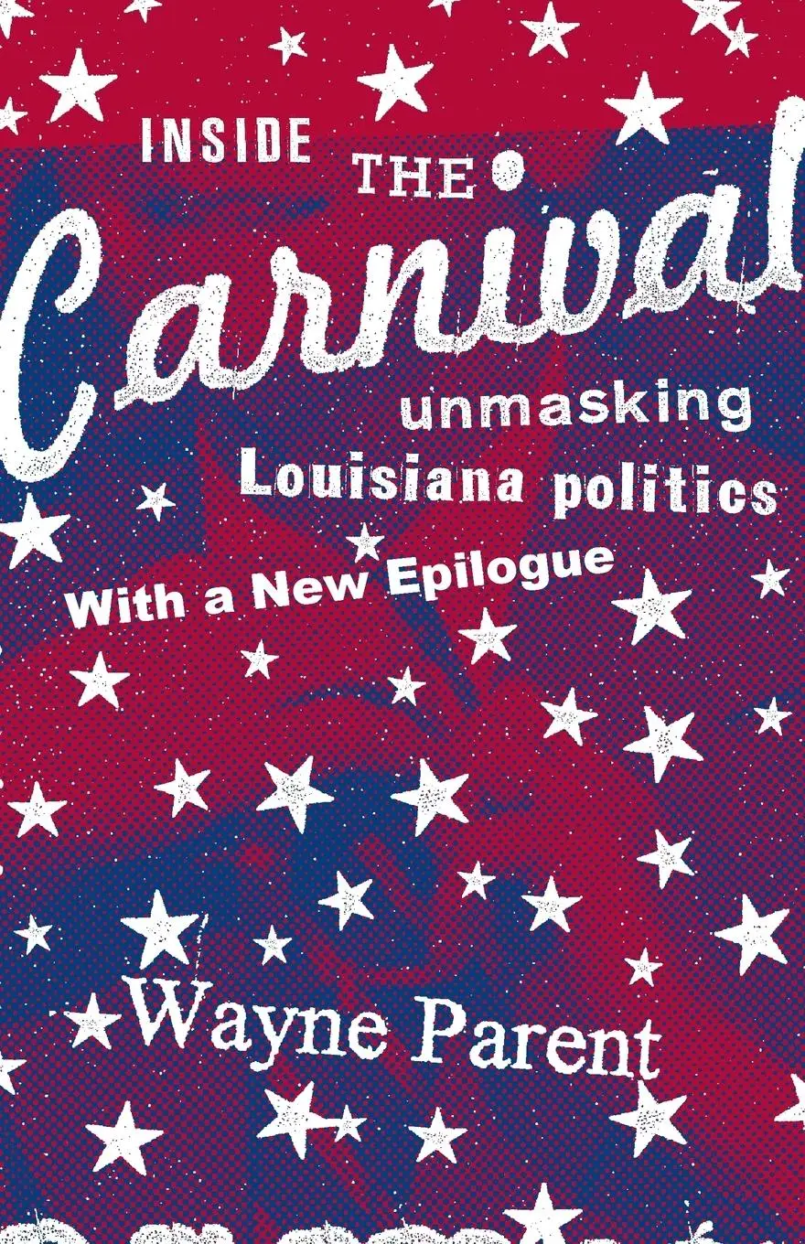 Cover: 9780807131985 | Inside the Carnival | Unmasking Louisiana Politics | Wayne Parent