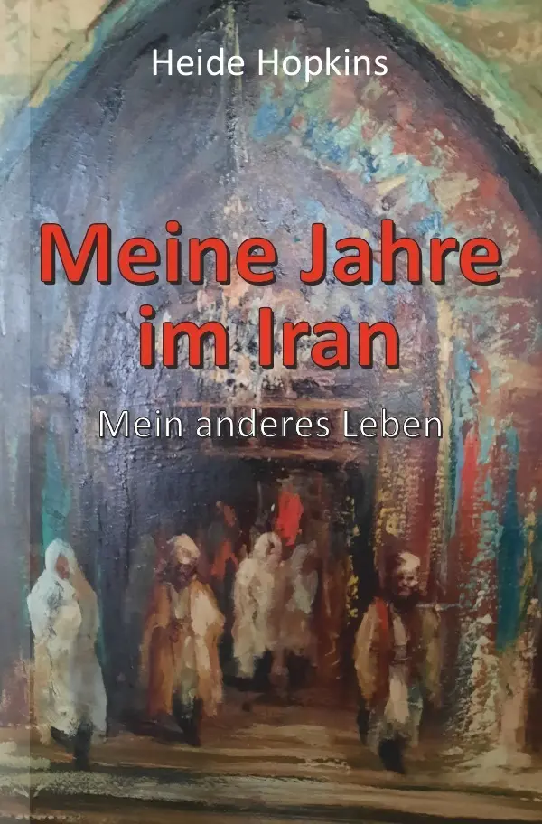 Cover: 9783754942185 | Meine Jahre im Iran | Mein anderes Leben | Heide Hopkins | Taschenbuch