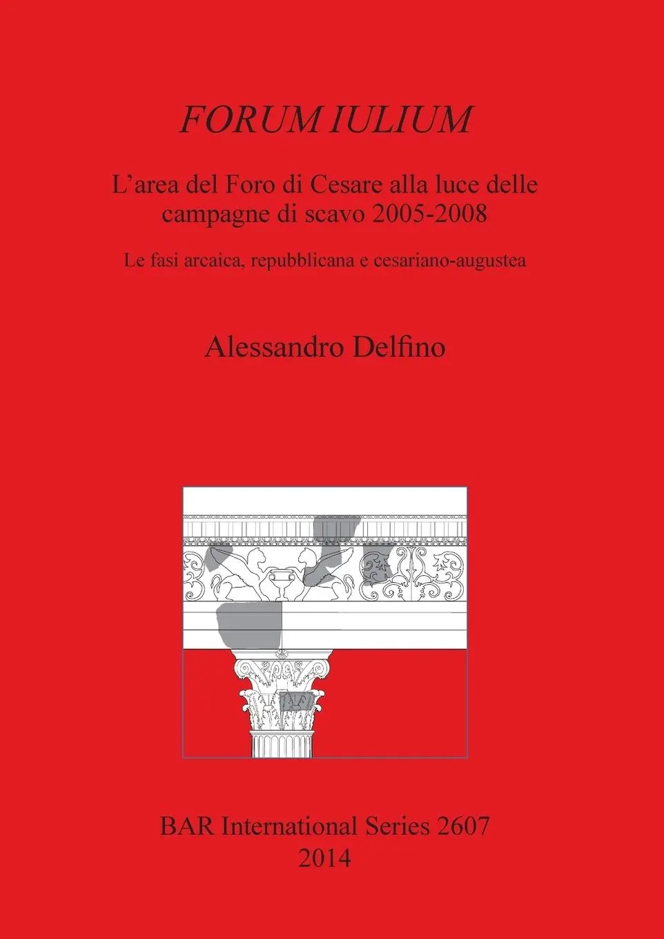 Cover: 9781407312385 | FORUM IULIUM L'area del Foro di Cesare alla luce delle campagne di...