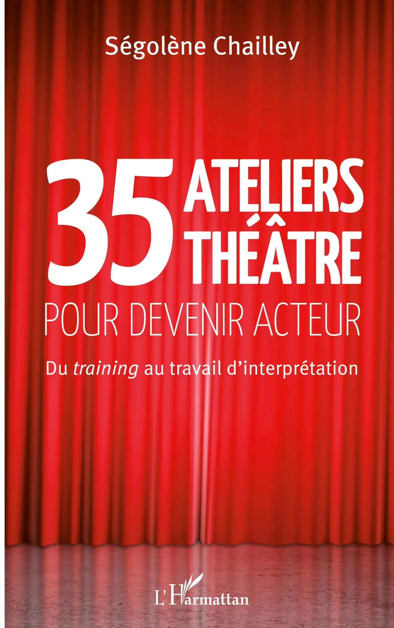 Cover: 9782343072685 | 35 Ateliers théâtre pour devenir acteur | Ségolène Chailley | Buch