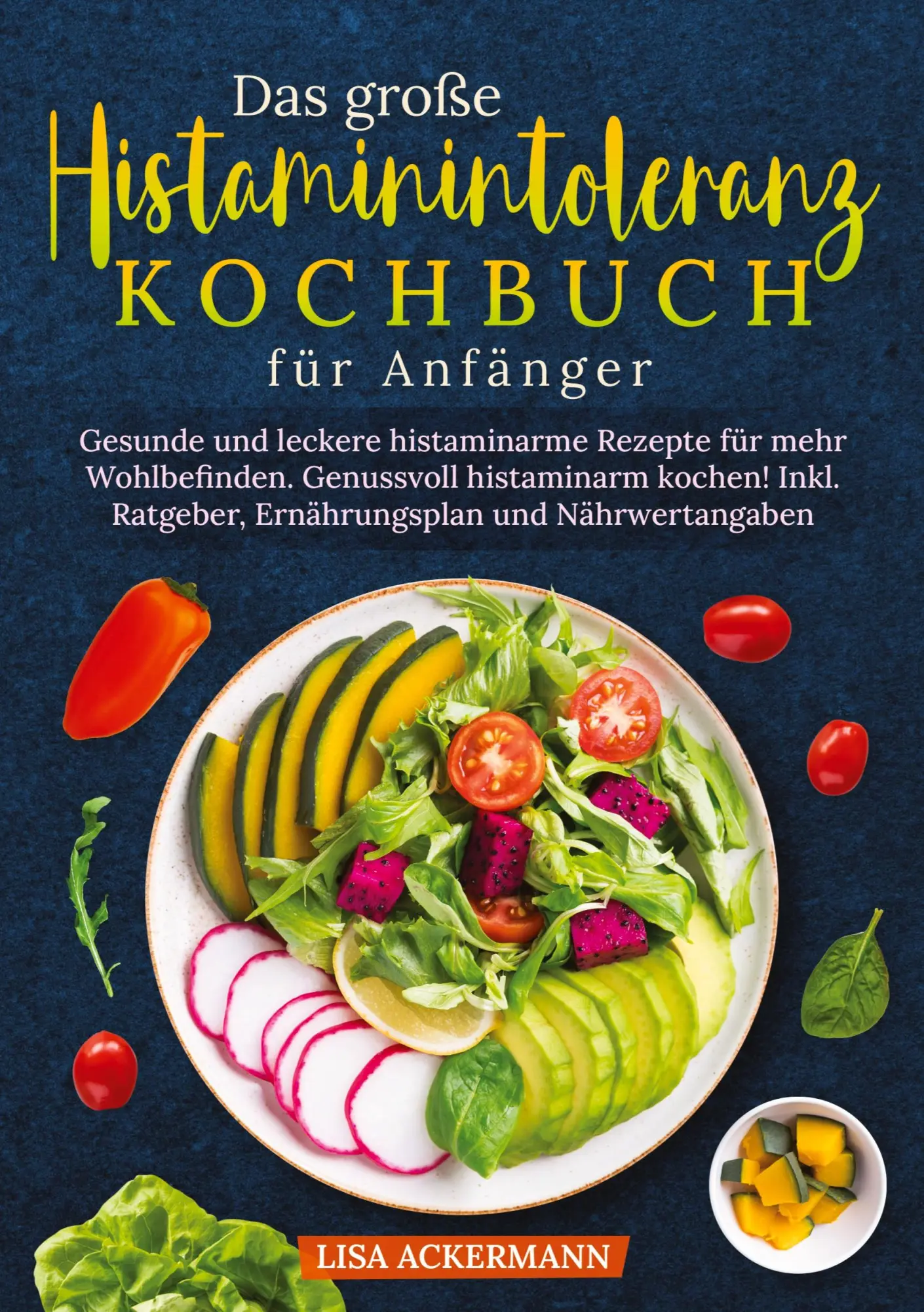 Das große Histaminintoleranz Kochbuch für Anfänger: Gesunde und leckere histaminarme Rezepte für mehr Wohlbefinden. Genussvoll histaminarm kochen! Inkl. Ratgeber, Ernährungsplan und Nährwertangaben