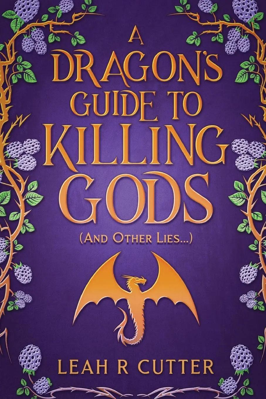 Cover: 9781644703885 | A Dragon's Guide to Killing Gods (And Other Lies) | Leah R Cutter