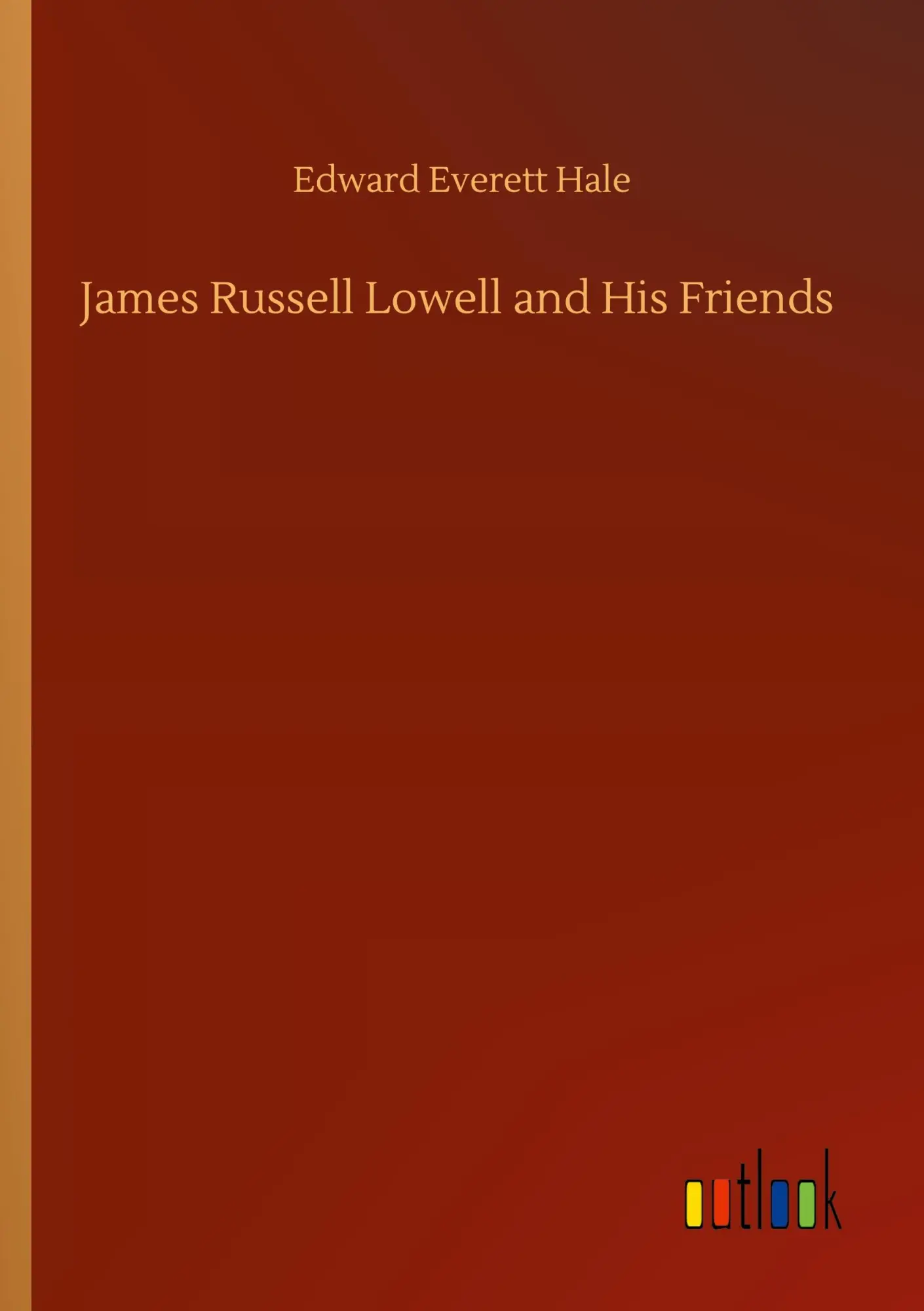 James Russell Lowell and His Friends