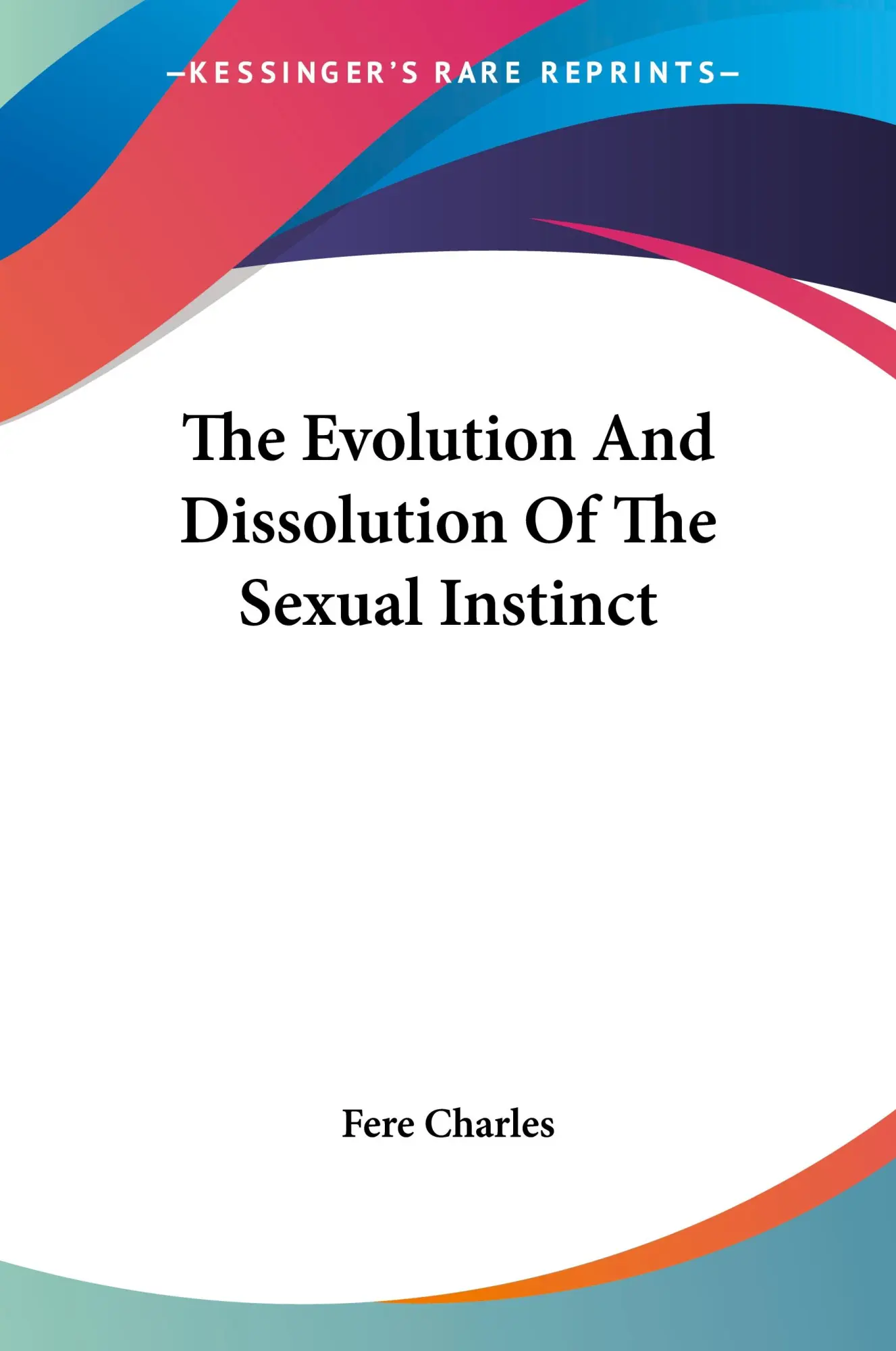 Cover: 9781428604285 | The Evolution And Dissolution Of The Sexual Instinct | Fere Charles