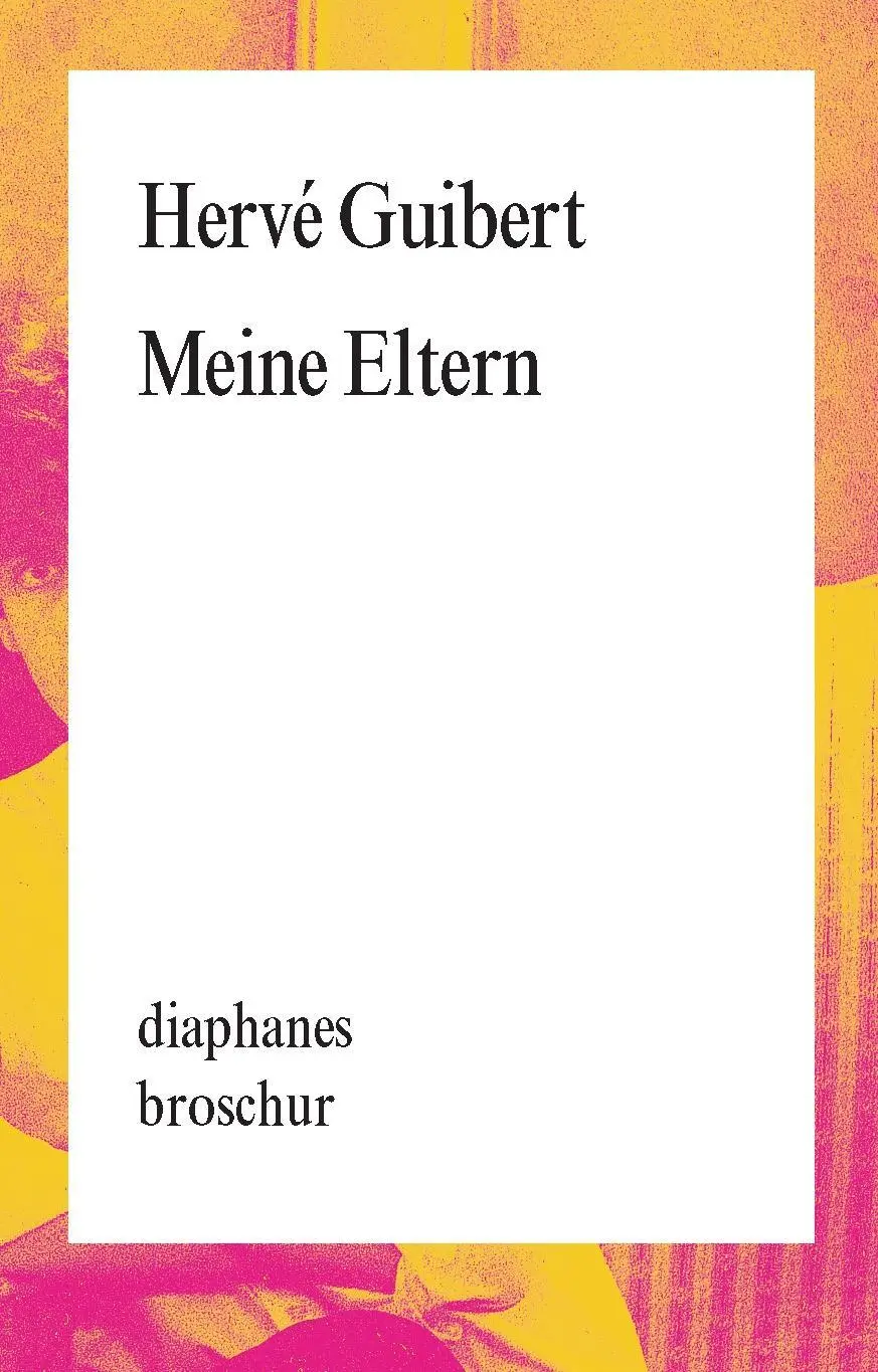 Cover: 9783037344385 | Meine Eltern | diaphanes Broschur | Hervé Guibert | Taschenbuch | 2016