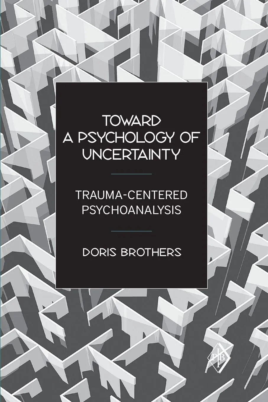 Cover: 9780881634785 | Toward a Psychology of Uncertainty | Trauma-Centered Psychoanalysis