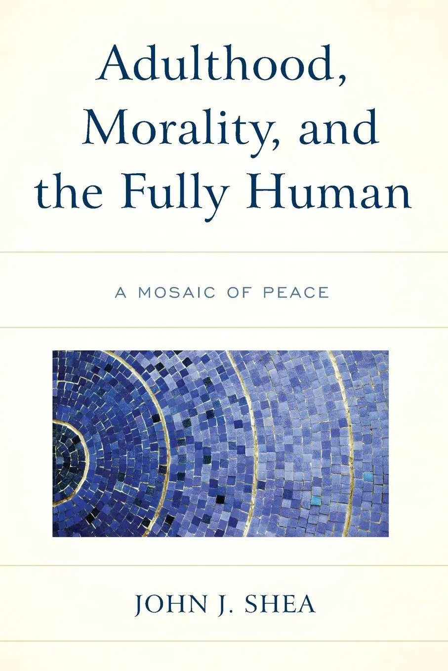 Cover: 9781498574785 | Adulthood, Morality, and the Fully Human | A Mosaic of Peace | Shea