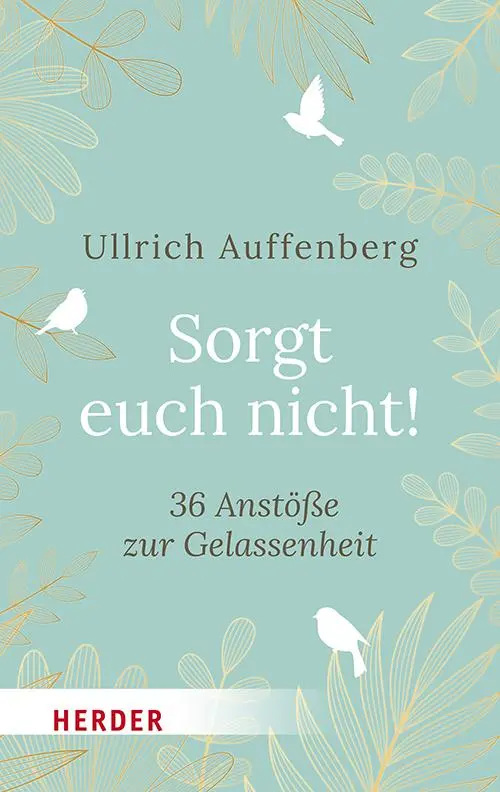 Cover: 9783451035685 | Sorgt euch nicht! | 36 Anstöße zur Gelassenheit | Ullrich Auffenberg