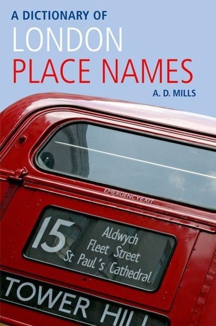A Dictionary of London Place-Names | A. D. Mills | Taschenbuch | Oxford Quick Reference | Englisch | 2010 | Oxford University Press | EAN 9780199566785 - Mills, A. D. (Emeritus Reader in English, University of London, and member of the Council of the English Place-Name Society and of the Society for Name Studies in Britain and Ireland.)
