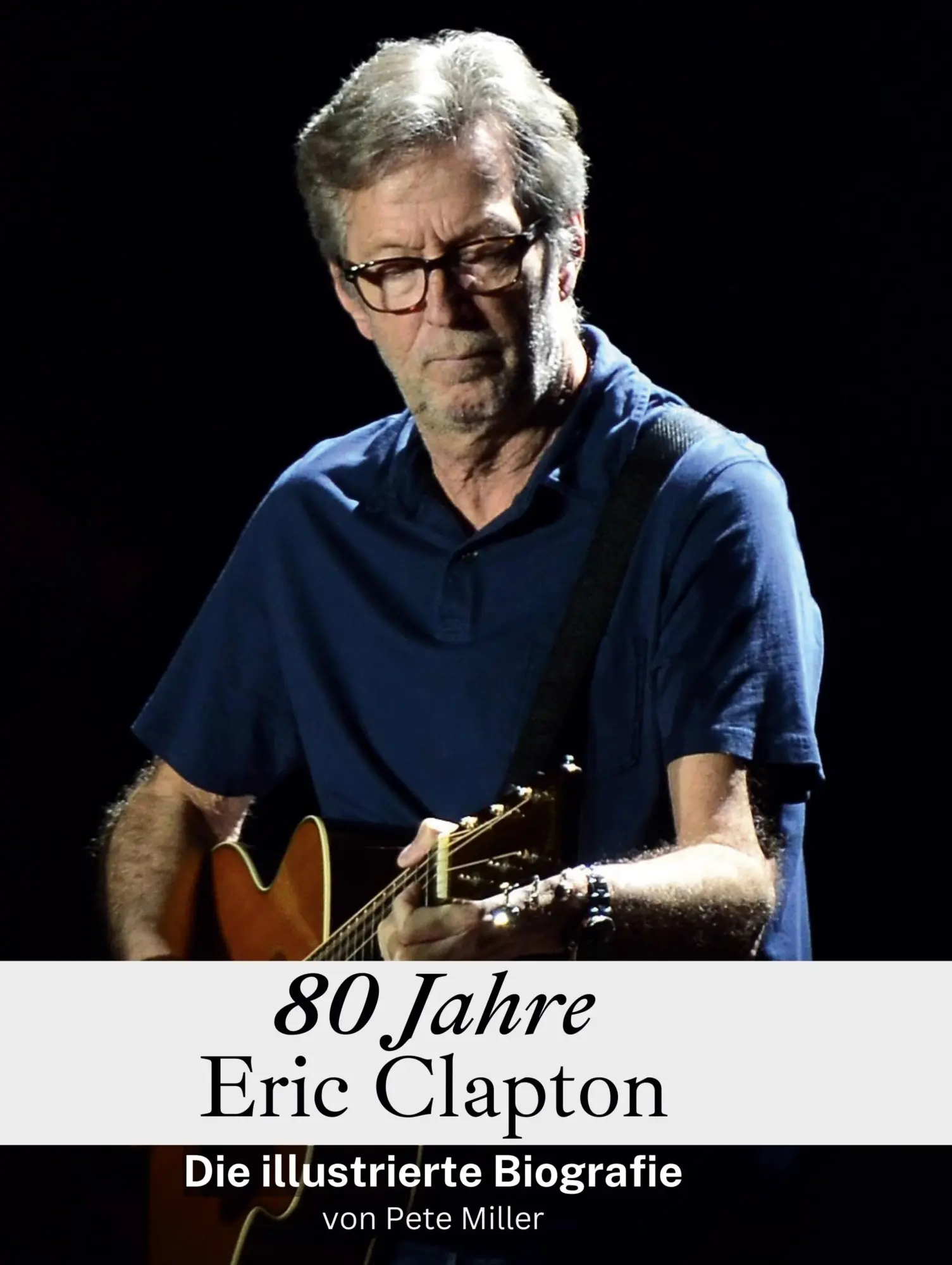 Cover: 9783759136985 | 80 Jahre Eric Clapton | Die illustrierte Biografie | Pete Miller Cover: 9783759136985 | 80 Jahre Eric Clapton | Die illustrierte Biografie | Pete Miller