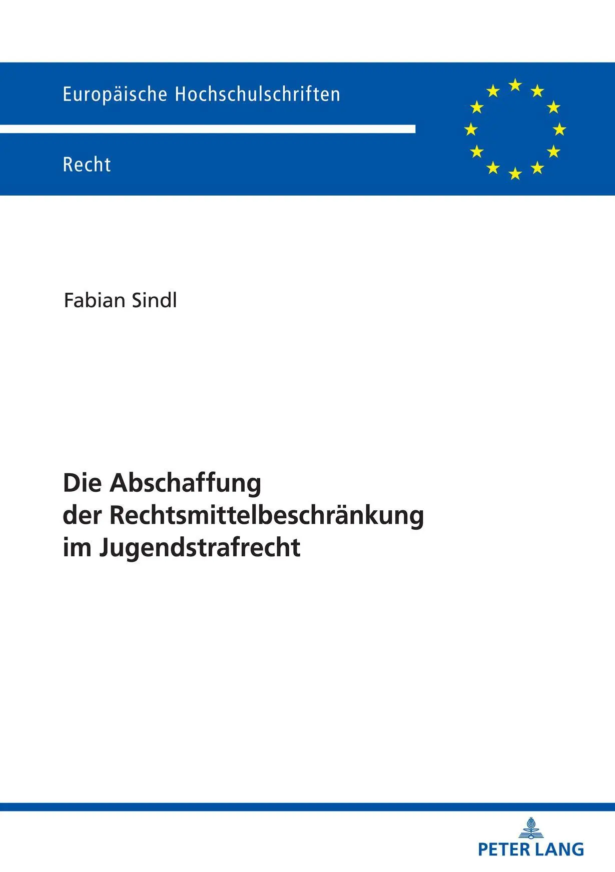 Die Abschaffung der Rechtsmittelbeschränkung im Jugendstrafrecht: Dissertationsschrift (Europäische Hochschulschriften Recht, Band 6215)