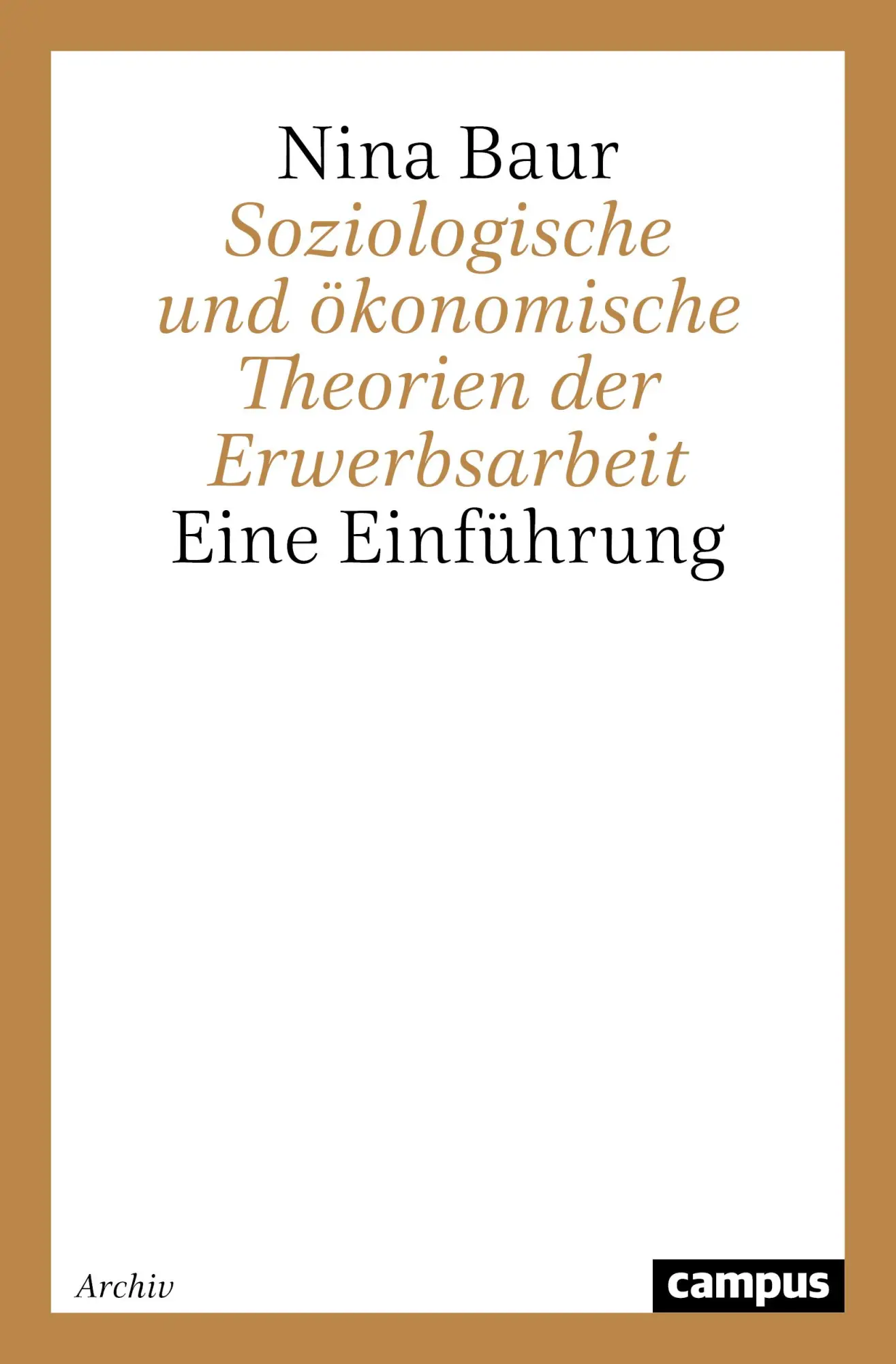 Cover: 9783593367385 | Soziologische und ökonomische Theorien der Erwerbsarbeit | Nina Baur