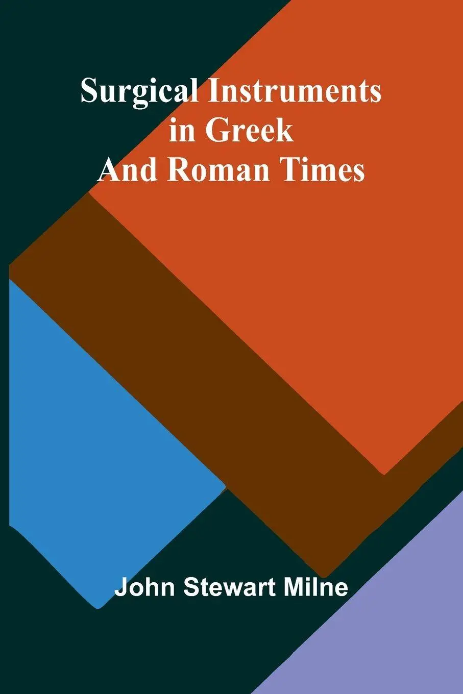 Cover: 9789364737685 | Surgical Instruments in Greek and Roman Times | John Stewart Milne