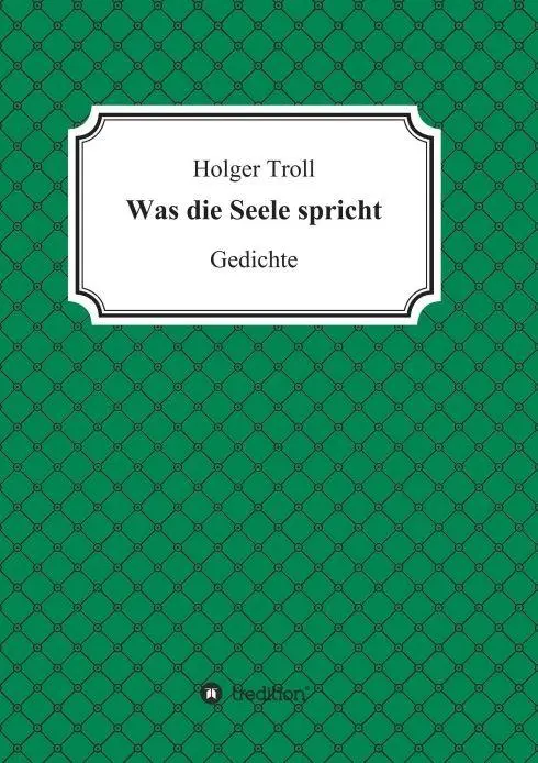 Cover: 9783748258285 | Was die Seele spricht | Gedichte | Holger Troll | Taschenbuch | 108 S.