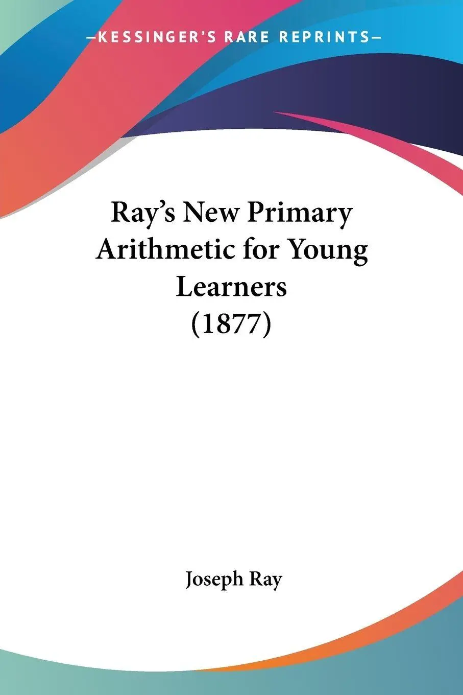 Cover: 9781437038385 | Ray's New Primary Arithmetic for Young Learners (1877) | Joseph Ray