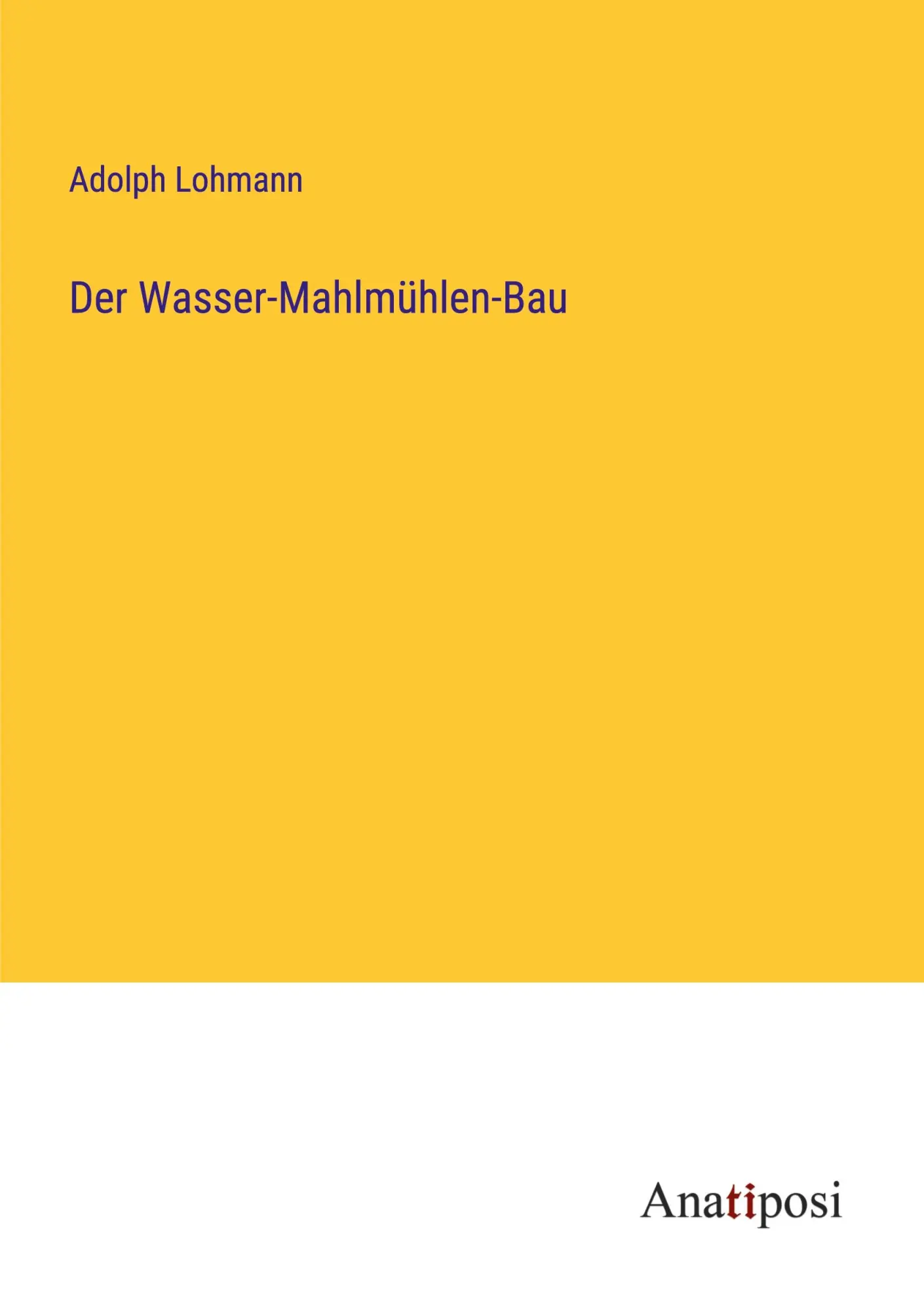 Cover: 9783382028985 | Der Wasser-Mahlmühlen-Bau | Adolph Lohmann | Taschenbuch | 396 S.