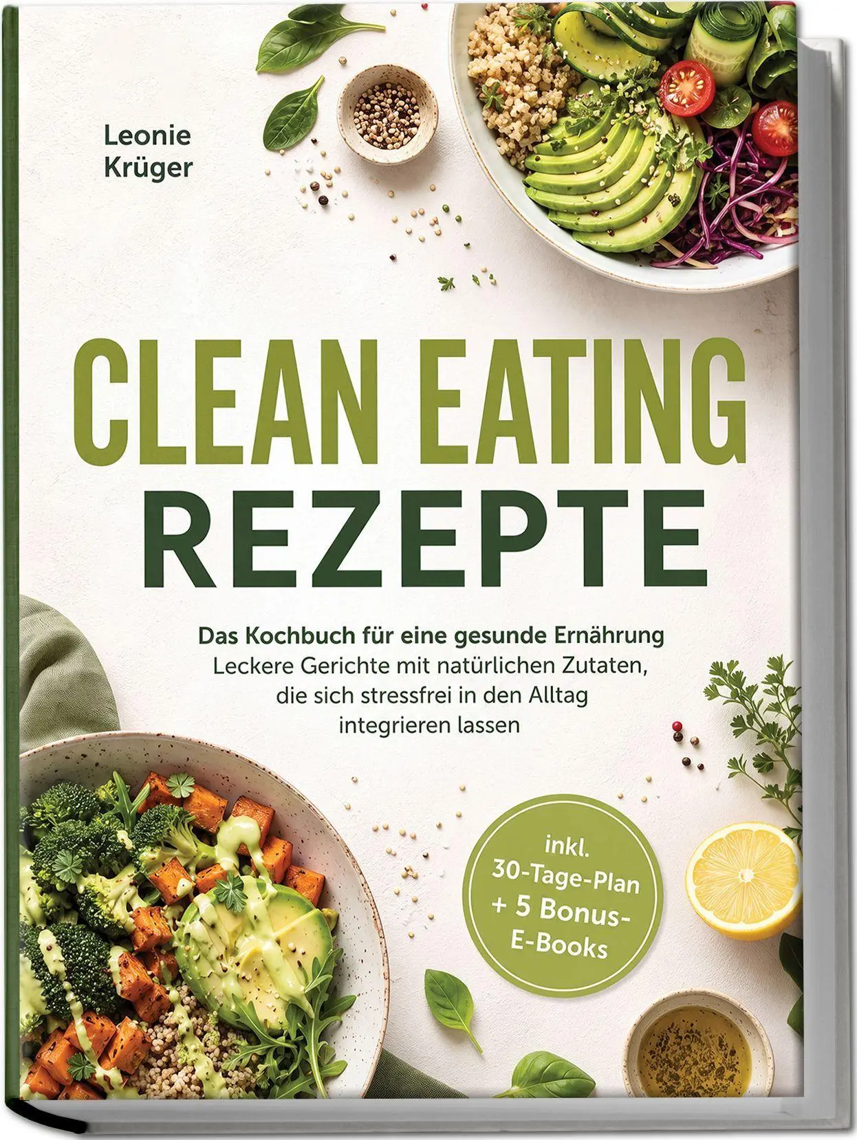 Clean Eating Rezepte: Das Kochbuch für eine gesunde Ernährung - Leckere Gerichte mit natürlichen Zutaten, die sich stressfrei in den Alltag integrieren lassen - inkl. 30-Tage-Plan + 5 Bonus-E-Books