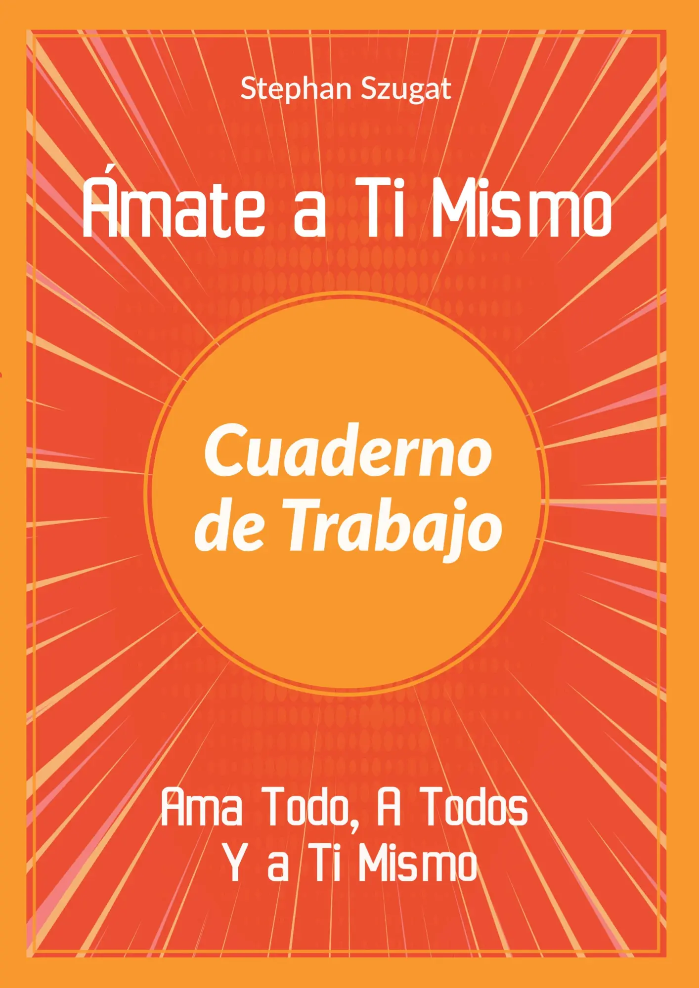 Ámate a Ti Mismo Cuaderno de Trabajo: Ama Todo, A Todos Y a Ti Mismo