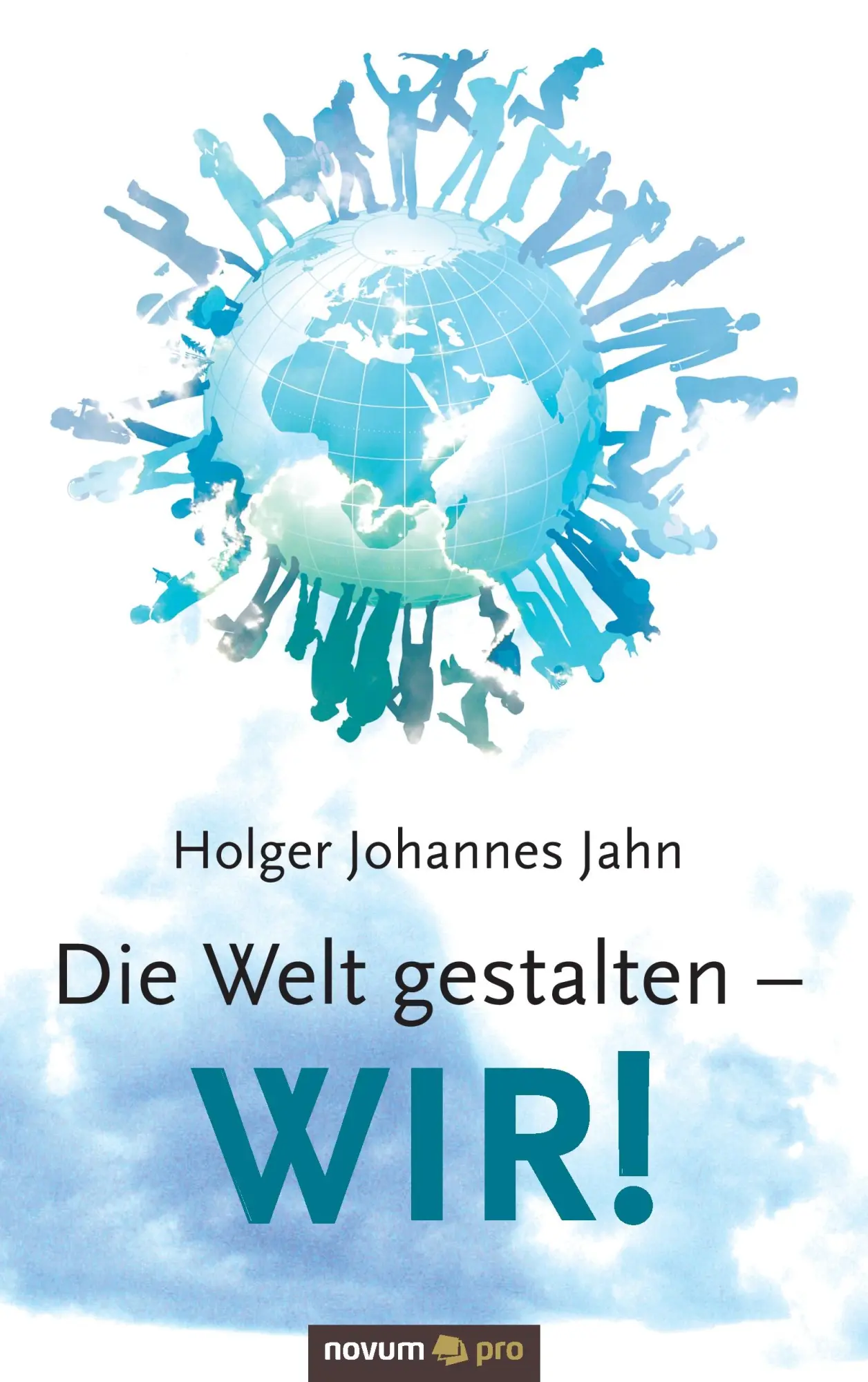 Cover: 9783850229685 | Die Welt gestalten - WIR! | Jahn Holger Johannes | Taschenbuch | 2011