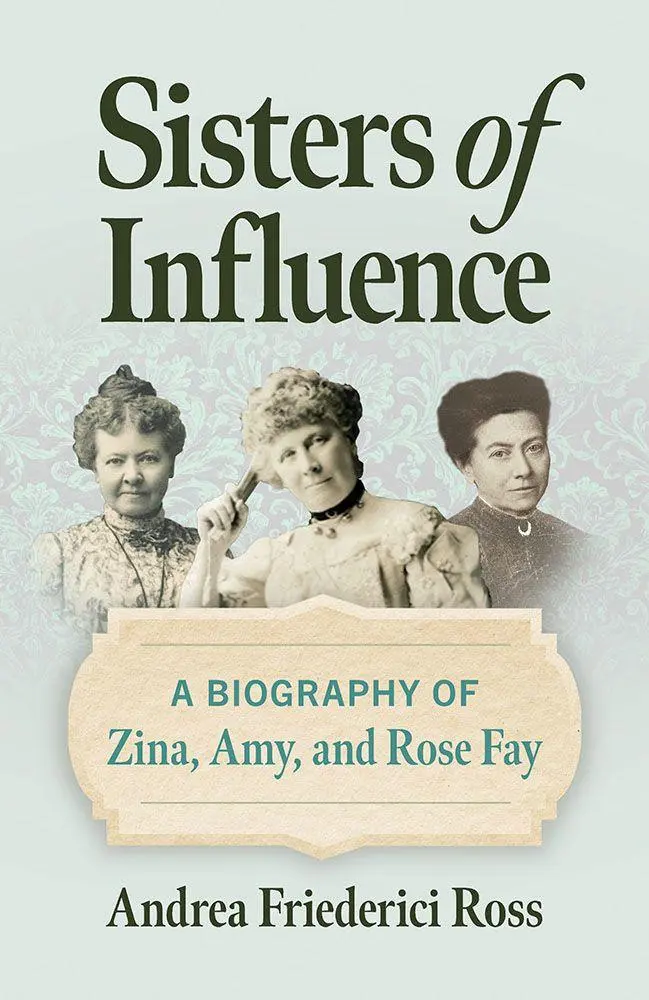 Cover: 9780809339785 | Sisters of Influence | A Biography of Zina, Amy, and Rose Fay | Ross