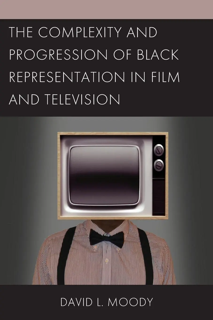 Cover: 9781498540186 | The Complexity and Progression of Black Representation in Film and...