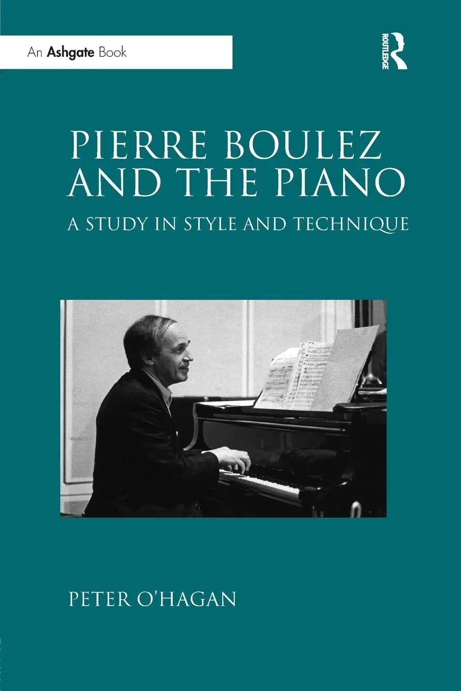 Cover: 9781138610286 | Pierre Boulez and the Piano | A Study in Style and Technique | O'Hagan