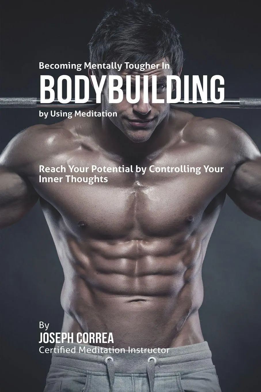 Cover: 9781635310986 | Becoming Mentally Tougher In Bodybuilding by Using Meditation | Correa