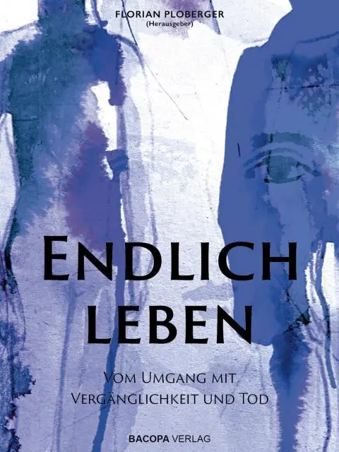 Cover: 9783991140986 | Endlich leben | Vom Umgang mit Vergänglichkeit und Tod | Ploberger