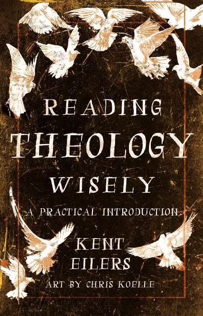 Cover: 9780802881786 | Reading Theology Wisely | A Practical Introduction | Kent Eilers
