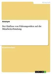 Cover: 9783668491786 | Der Einfluss von Führungsstilen auf die Mitarbeiterbindung | Anonym