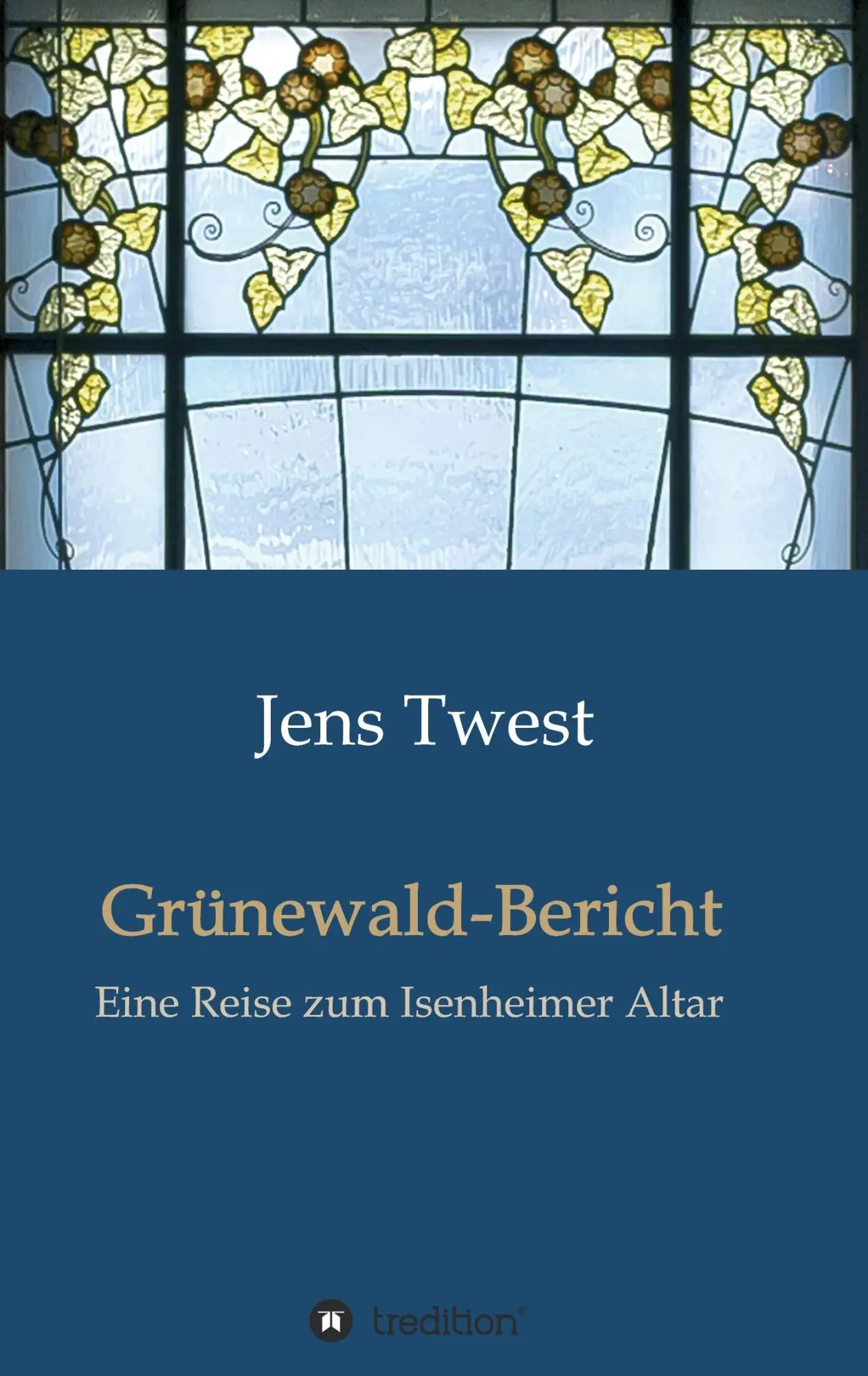 Cover: 9783734571886 | Grünewald-Bericht | Eine Reise zum Isenheimer Altar | Jens Twest