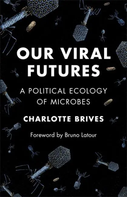 Cover: 9780231221986 | Our Viral Futures | A Political Ecology of Microbes | Charlotte Brives
