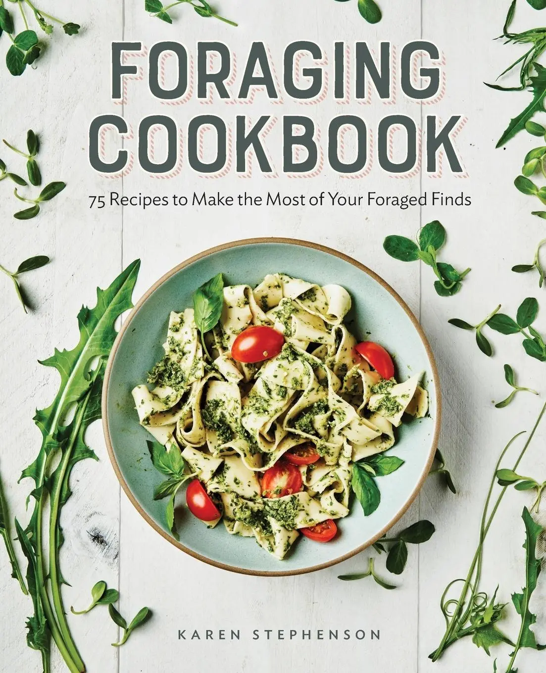 Cover: 9781647392086 | Foraging Cookbook | 75 Recipes to Make the Most of Your Foraged Finds