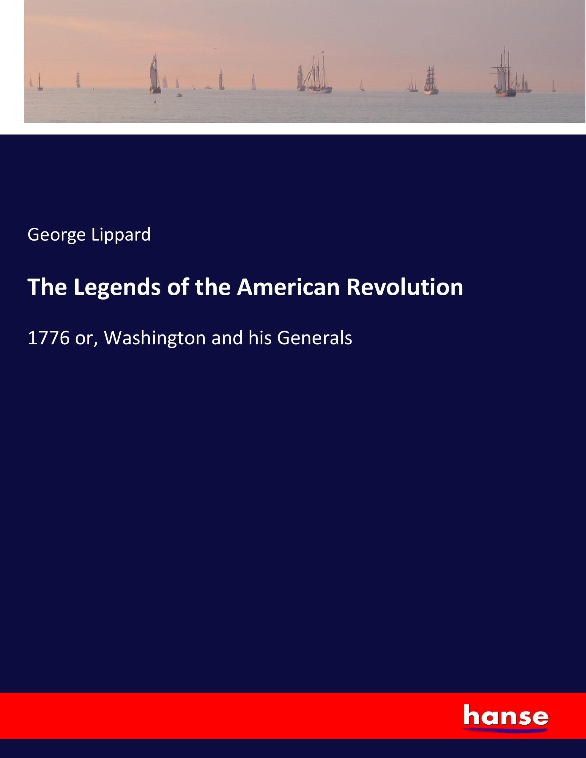The Legends of the American Revolution | 1776 or, Washington and his Generals | George Lippard | Taschenbuch | Paperback | 532 S. | Englisch | 2017 | hansebooks | EAN 9783337392086 - Lippard, George