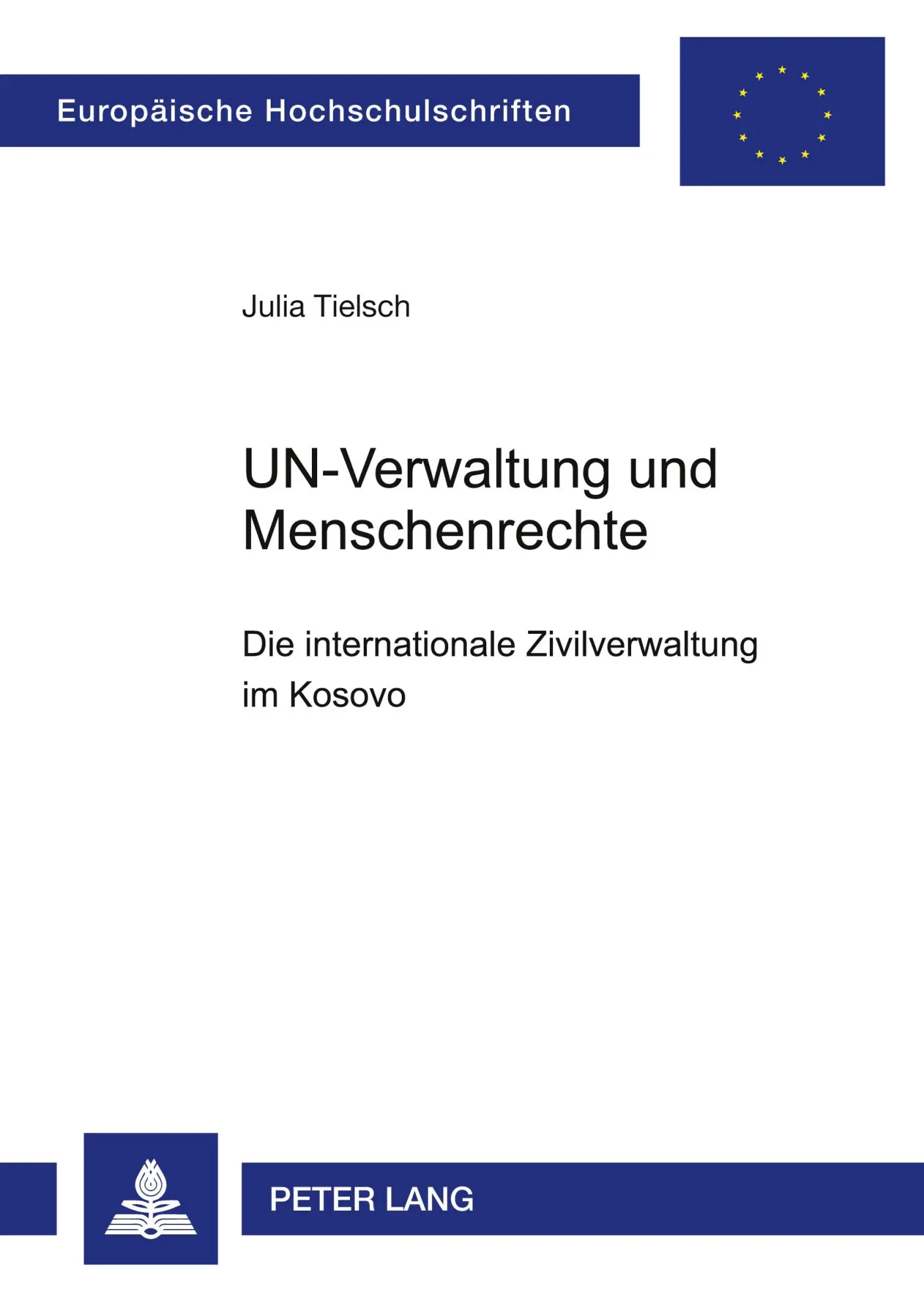 UN-Verwaltung und Menschenrechte: Die internationale Zivilverwaltung im Kosovo (Europäische Hochschulschriften / European University Studies / Publications Universitaires Européennes)