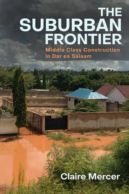 Cover: 9780520402386 | The Suburban Frontier – Middle–Class Construction in Dar es Salaam