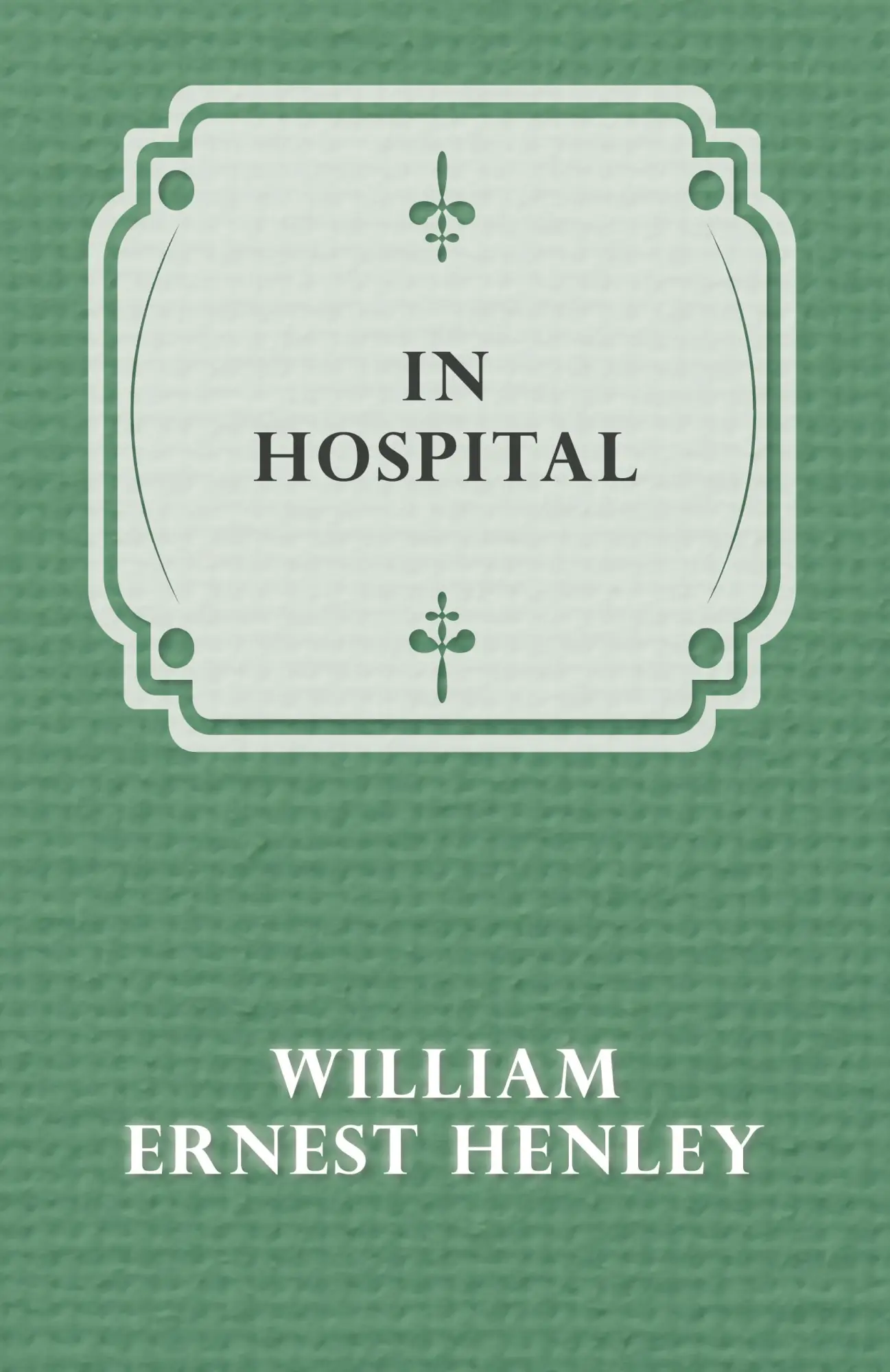 Cover: 9781473322486 | In Hospital | William Ernest Henley | Taschenbuch | Englisch | 2014