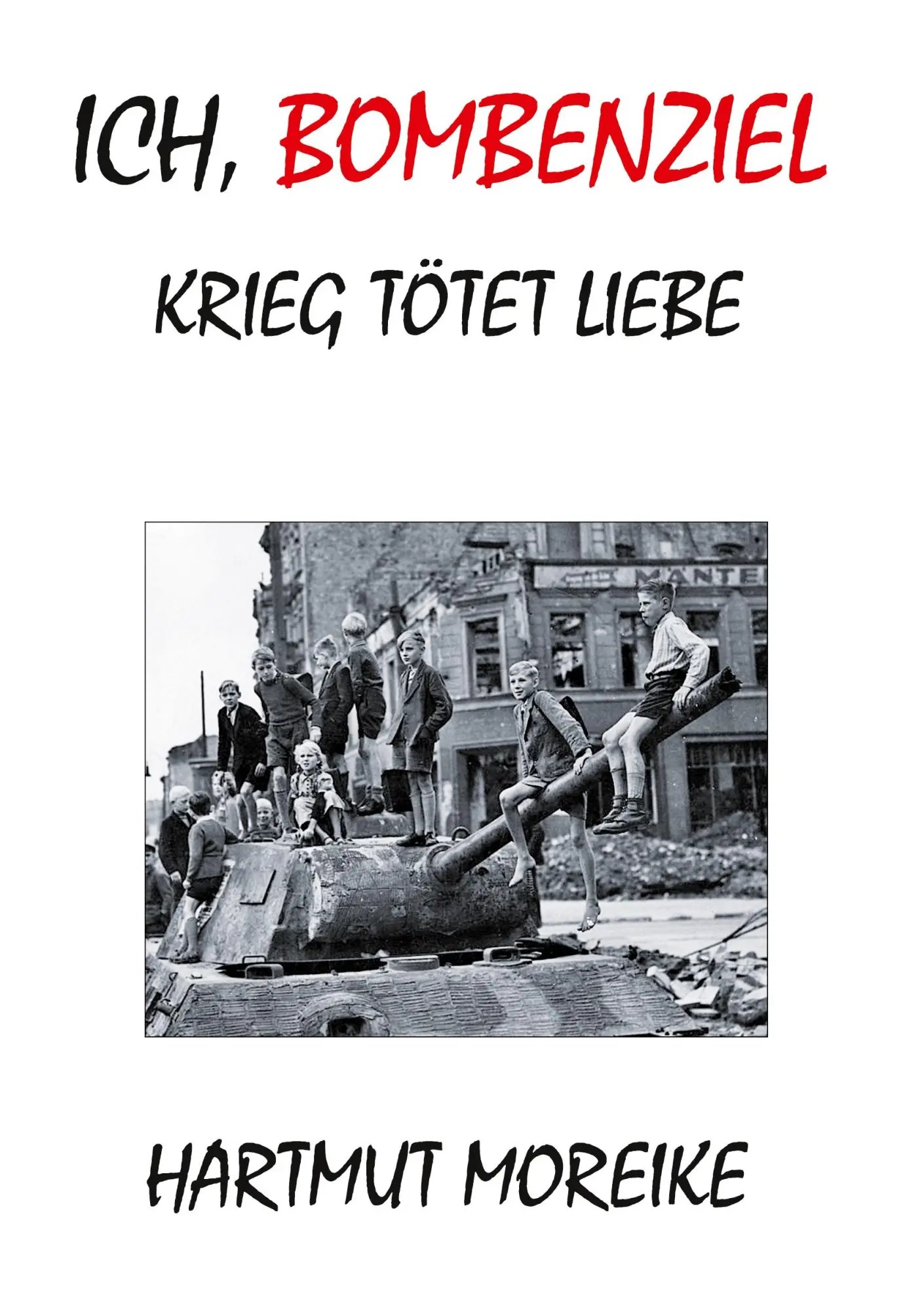 Cover: 9783755763086 | Ich, Bombenziel | Krieg tötet Liebe | Hartmut Moreike | Taschenbuch